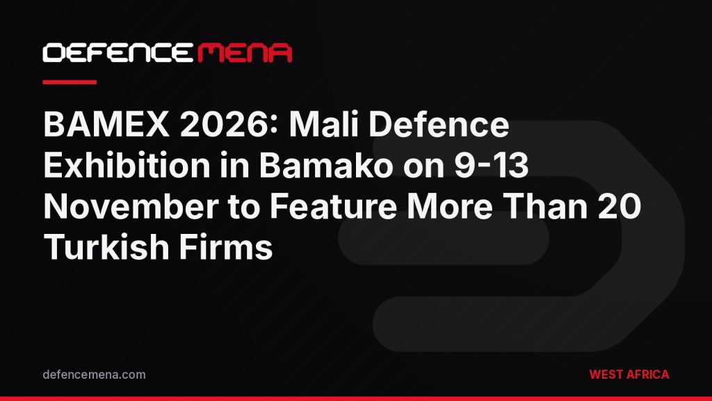 BAMEX 2026: Mali Defence Exhibition in Bamako on 9-13 November to Feature More Than 20 Turkish Firms